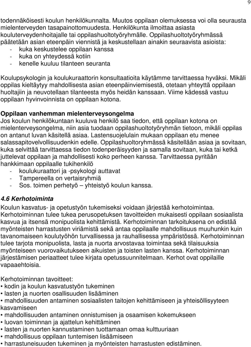 huoltotyöryhmässä päätetään asian eteenpäin viennistä ja keskustellaan ainakin seuraavista asioista: - kuka keskustelee oppilaan kanssa - kuka on yhteydessä kotiin - kenelle kuuluu tilanteen seuranta