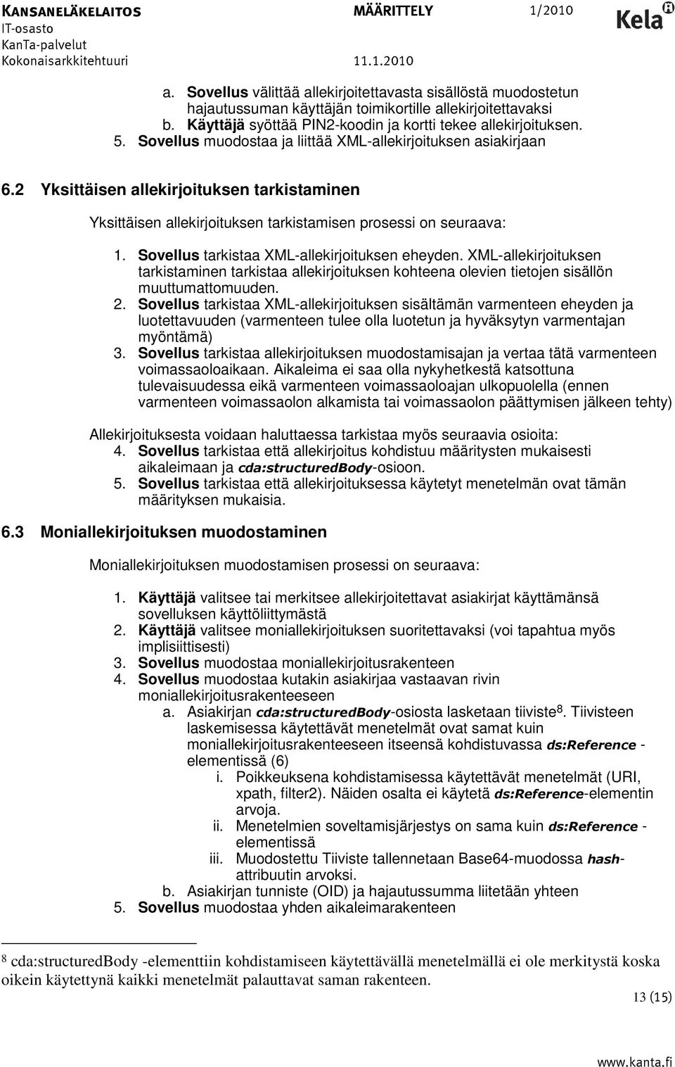 Sovellus tarkistaa XML-allekirjoituksen eheyden. XML-allekirjoituksen tarkistaminen tarkistaa allekirjoituksen kohteena olevien tietojen sisällön muuttumattomuuden. 2.