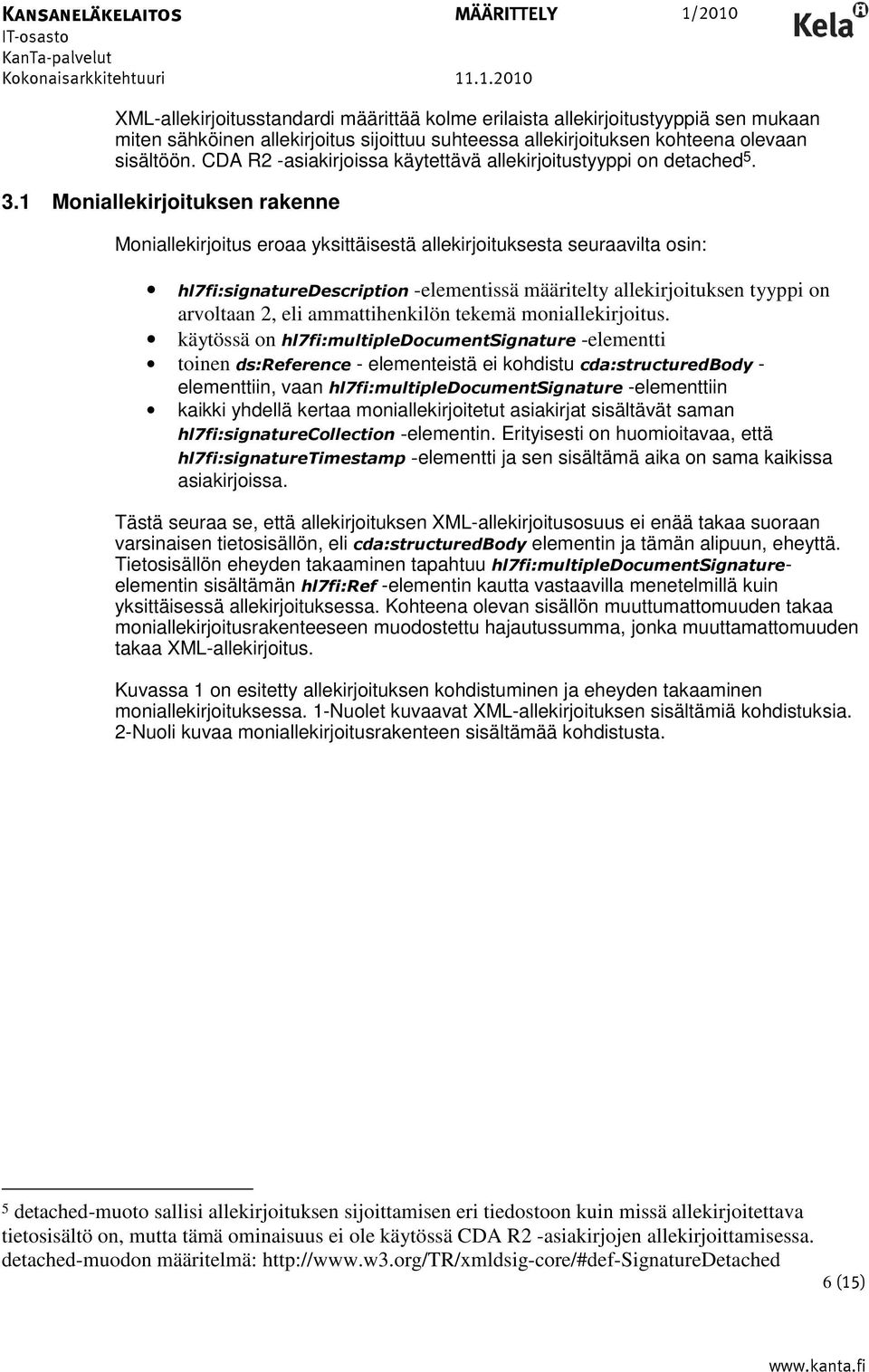 1 Moniallekirjoituksen rakenne Moniallekirjoitus eroaa yksittäisestä allekirjoituksesta seuraavilta osin: hl7fi:signaturedescription -elementissä määritelty allekirjoituksen tyyppi on arvoltaan 2,