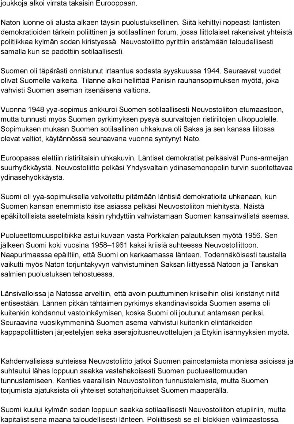 Neuvostoliitto pyrittiin eristämään taloudellisesti samalla kun se padottiin sotilaallisesti. Suomen oli täpärästi onnistunut irtaantua sodasta syyskuussa 1944.