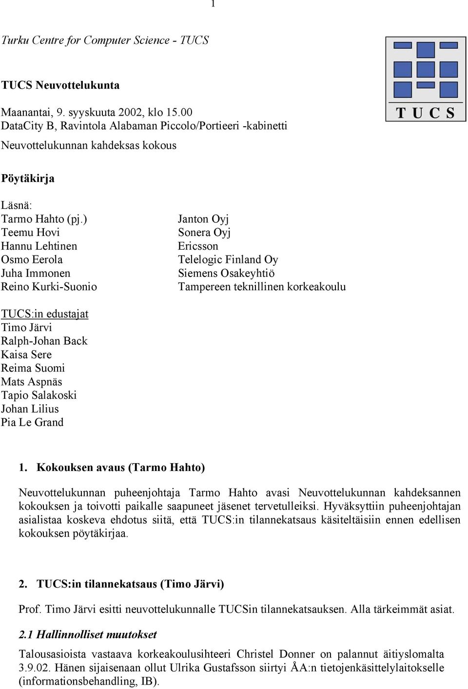 ) Teemu Hovi Hannu Lehtinen Osmo Eerola Juha Immonen Reino Kurki-Suonio Janton Oyj Sonera Oyj Ericsson Telelogic Finland Oy Siemens Osakeyhtiö Tampereen teknillinen korkeakoulu TUCS:in edustajat Timo