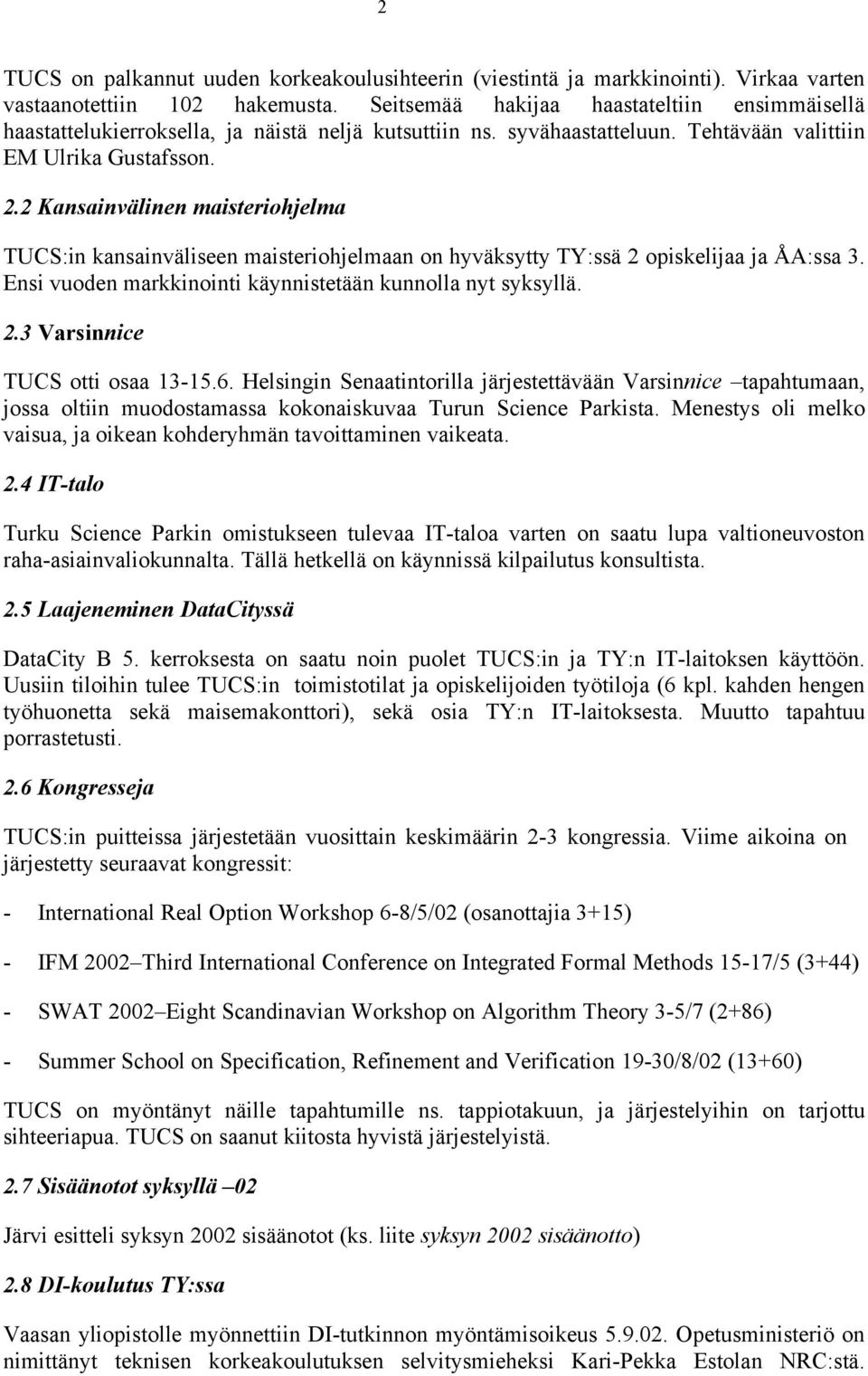 2 Kansainvälinen maisteriohjelma TUCS:in kansainväliseen maisteriohjelmaan on hyväksytty TY:ssä 2 opiskelijaa ja ÅA:ssa 3. Ensi vuoden markkinointi käynnistetään kunnolla nyt syksyllä. 2.3 Varsinnice TUCS otti osaa 13-15.