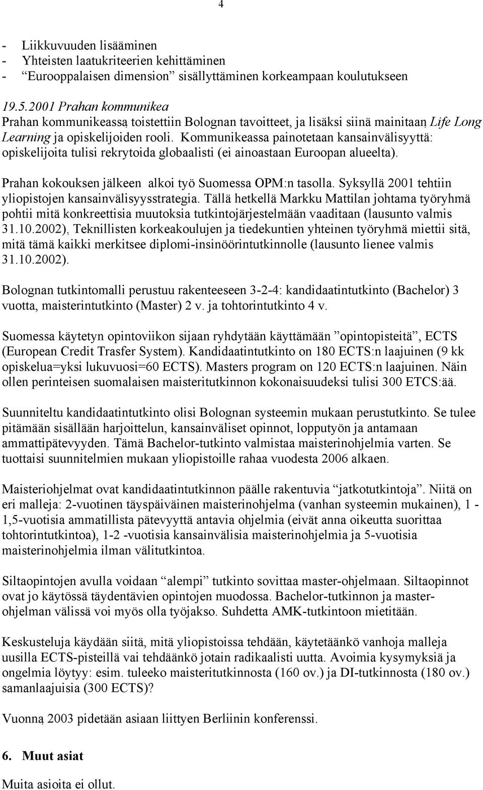 Kommunikeassa painotetaan kansainvälisyyttä: opiskelijoita tulisi rekrytoida globaalisti (ei ainoastaan Euroopan alueelta). Prahan kokouksen jälkeen alkoi työ Suomessa OPM:n tasolla.