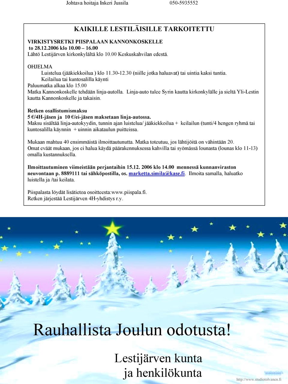 00 Matka Kannonkoskelle tehdään linja-autolla. Linja-auto tulee Syrin kautta kirkonkylälle ja sieltä Yli-Lestin kautta Kannonkoskelle ja takaisin.