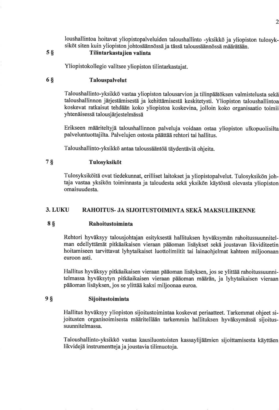 6S Talouspalvelut Taloushallinto-yksikkö vastaa yliopiston talousarvion ja tilinpåiätöksen valmistelusta sekä taloushallinnon järjestämisestä ja kehittämisestä keskitetysti.