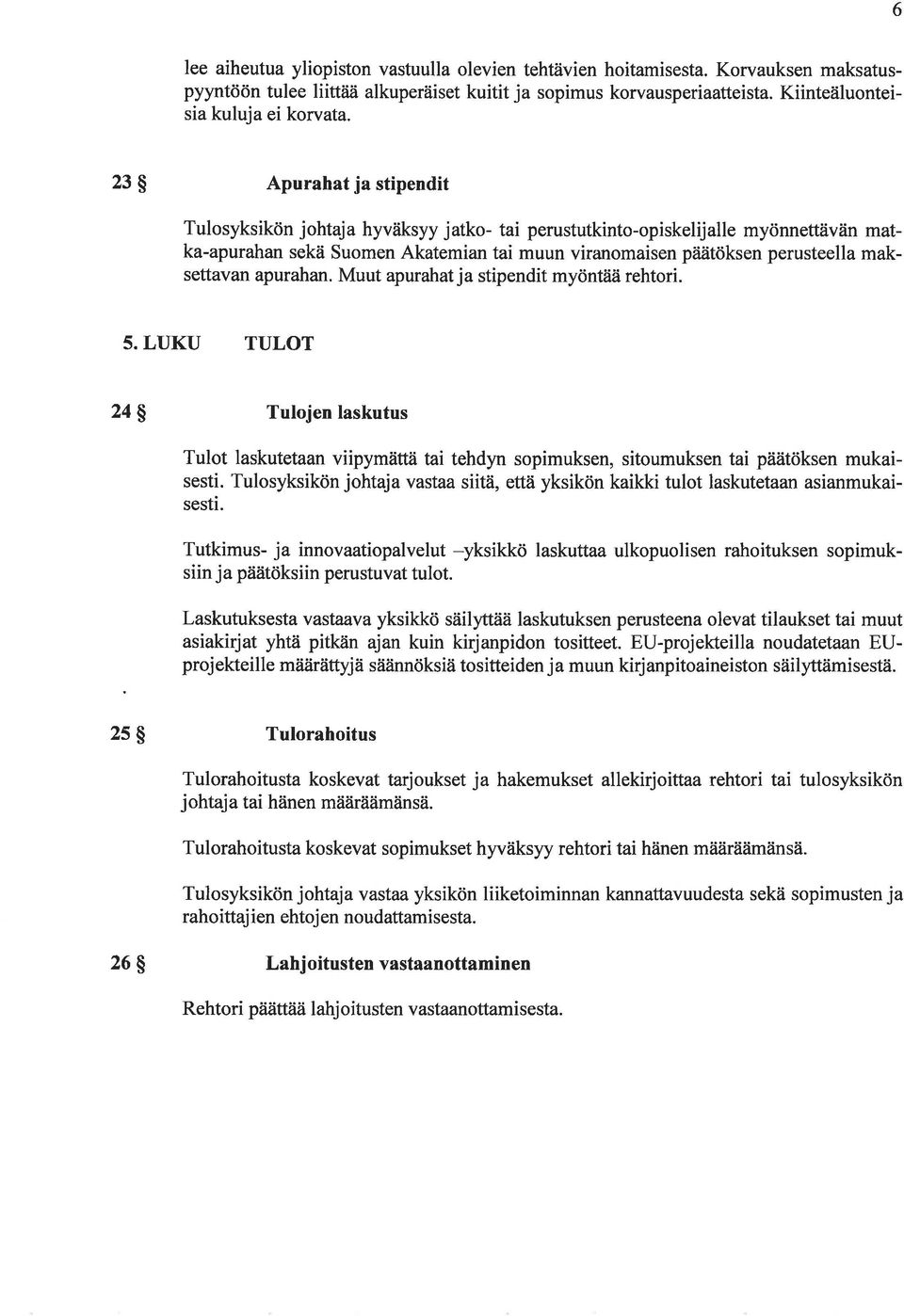 maksettavan apurahan. Muut apurahat ja stipendit myöntää rehtori. 5. LUKU TULOT 24 S Tulojen laskutus Tulot laskutetaan viipymättä tai tehdyn sopimuksen, sitoumuksen tai päätöksen mukaisesti.