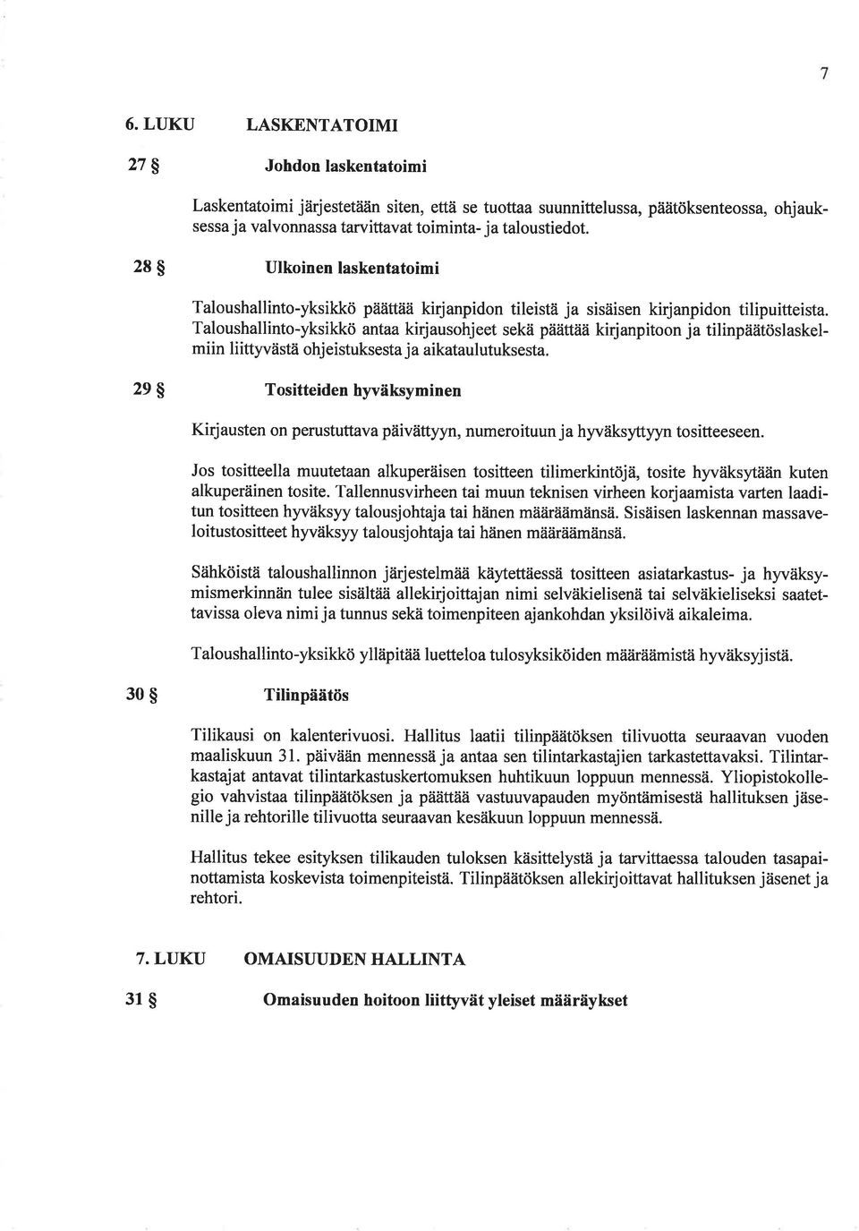 Taloushallinto-yksikkö antaa kirjausohjeet sekä päättää kirjanpitoon ja tilinpäätöslaskelmiin liittyvästä ohjeistuksesta ja aikataulutuksesta.