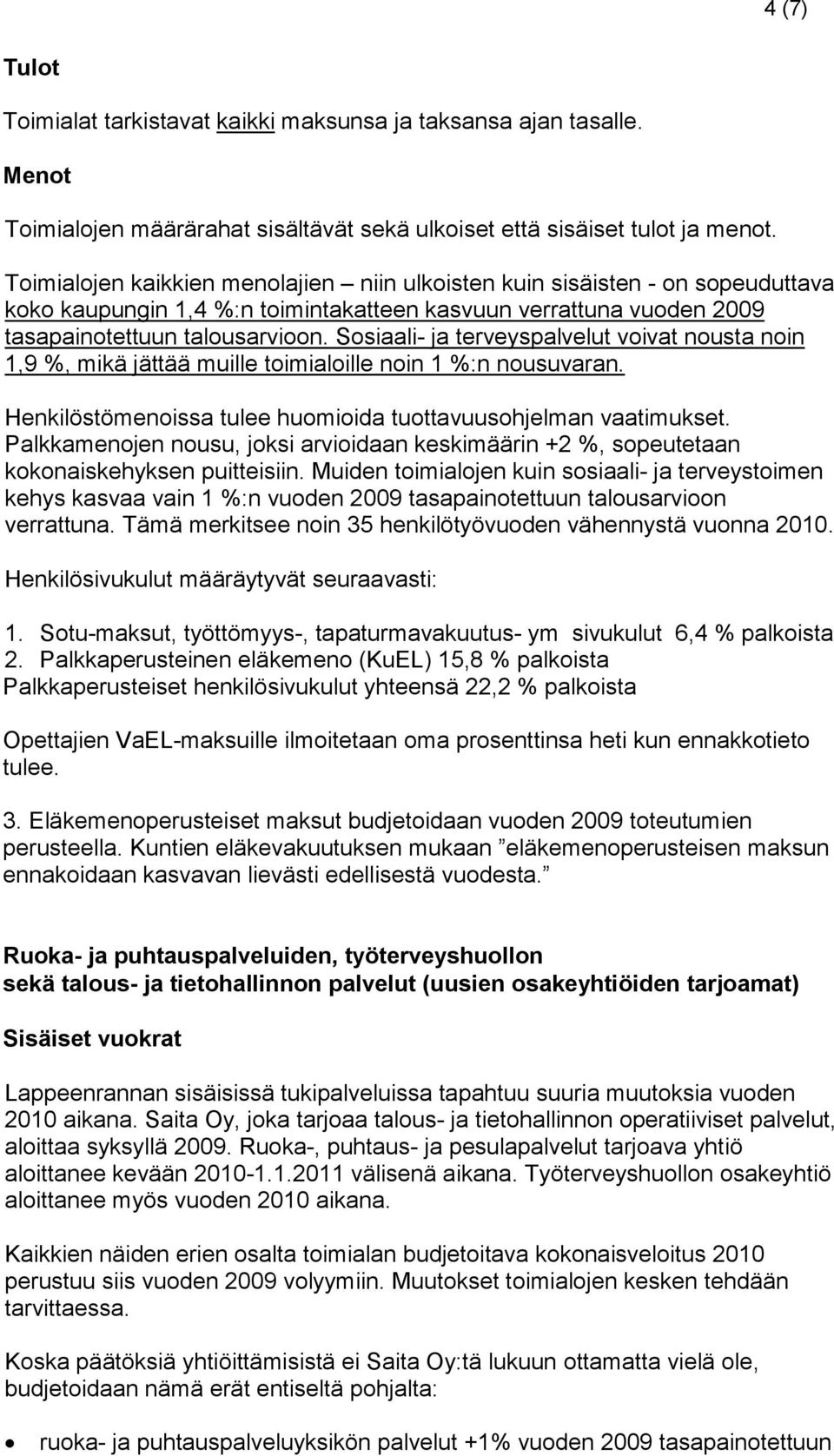 Sosiaali- ja terveyspalvelut voivat nousta noin 1,9 %, mikä jättää muille toimialoille noin 1 %:n nousuvaran. Henkilöstömenoissa tulee huomioida tuottavuusohjelman vaatimukset.