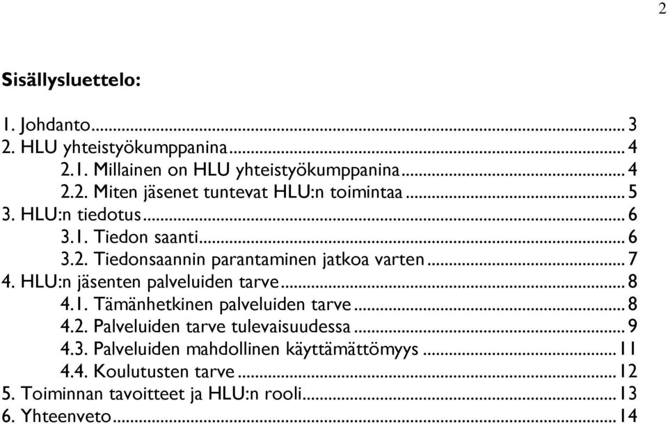 HLU:n jäsenten palveluiden tarve... 8 4.1. Tämänhetkinen palveluiden tarve... 8 4.2. Palveluiden tarve tulevaisuudessa... 9 4.3.