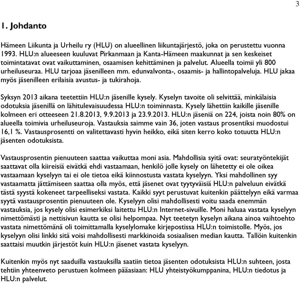 HLU tarjoaa jäsenilleen mm. edunvalvonta-, osaamis- ja hallintopalveluja. HLU jakaa myös jäsenilleen erilaisia avustus- ja tukirahoja. Syksyn 2013 aikana teetettiin HLU:n jäsenille kysely.