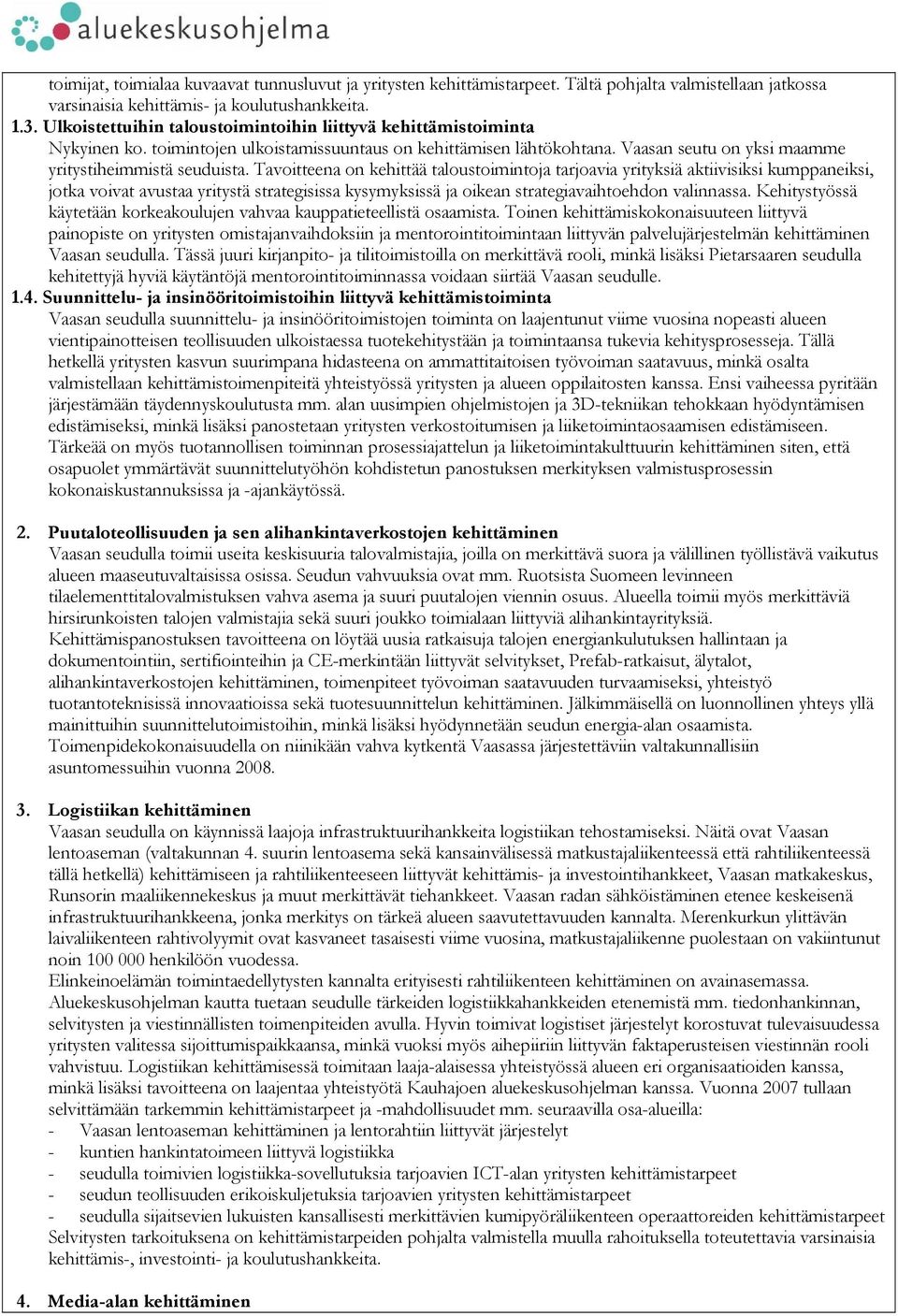 Tavoitteena on kehittää taloustoimintoja tarjoavia yrityksiä aktiivisiksi kumppaneiksi, jotka voivat avustaa yritystä strategisissa kysymyksissä ja oikean strategiavaihtoehdon valinnassa.