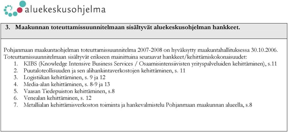 KIBS (Knowledge Intensive Business Services / Osaamisintensiivisten yrityspalveluiden kehittäminen), s.11 2. Puutaloteollisuuden ja sen alihankintaverkostojen kehittäminen, s. 11 3.