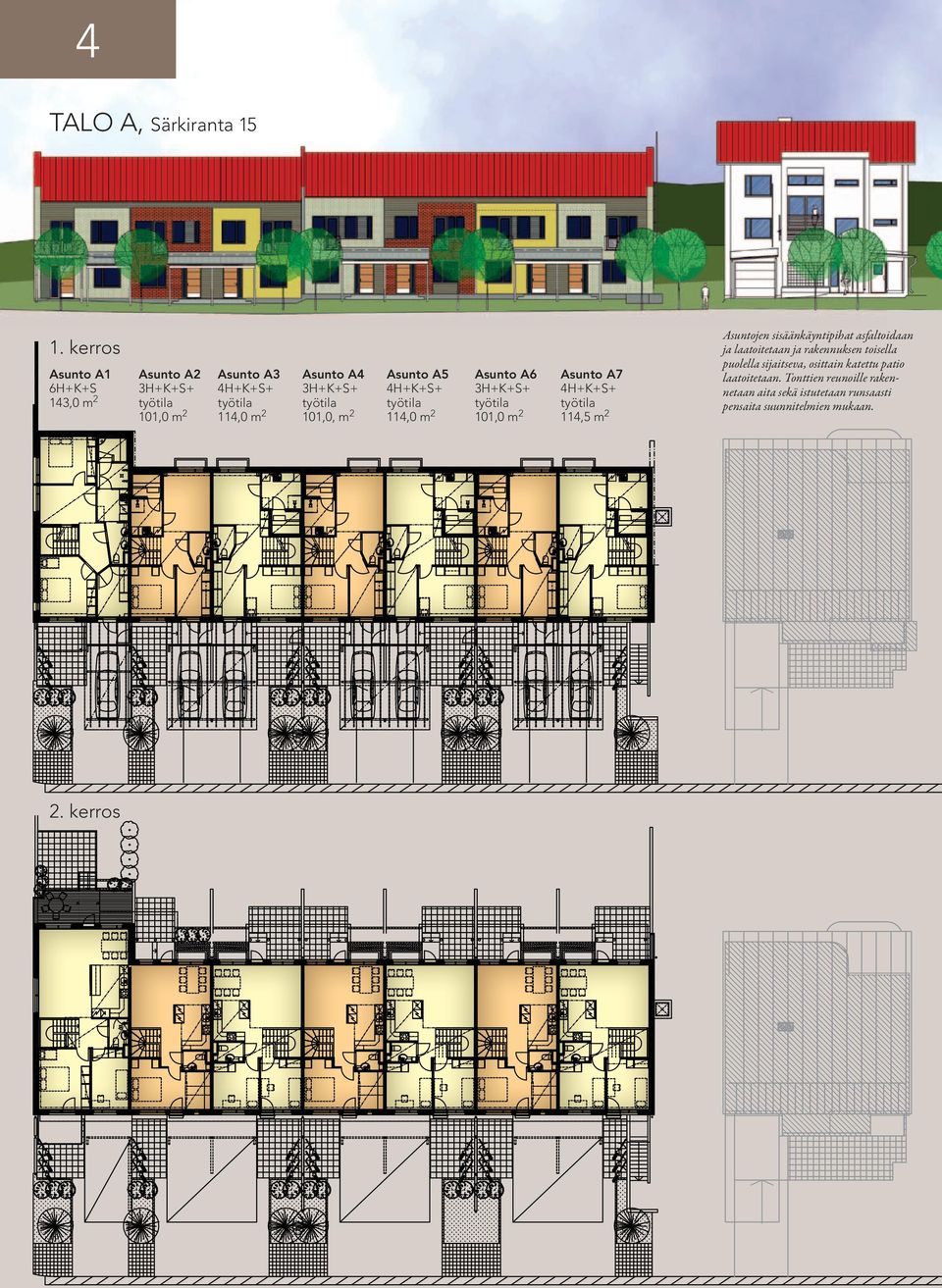 Aunto A5 4H+++ 114,0 m 2 Aunto A6 3H+++ 101,0 m 2 Aunto A7 4H+++ 114,5 m 2 Auntojen iäänkäyntipihat