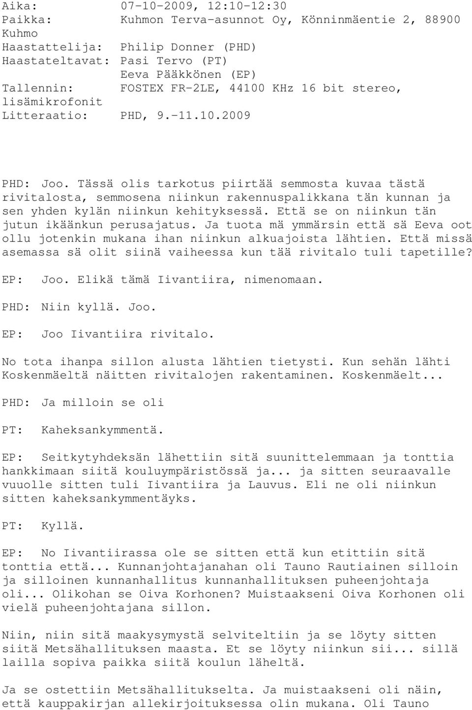 Että se on niinkun tän jutun ikäänkun perusajatus. Ja tuota mä ymmärsin että sä Eeva oot ollu jotenkin mukana ihan niinkun alkuajoista lähtien.