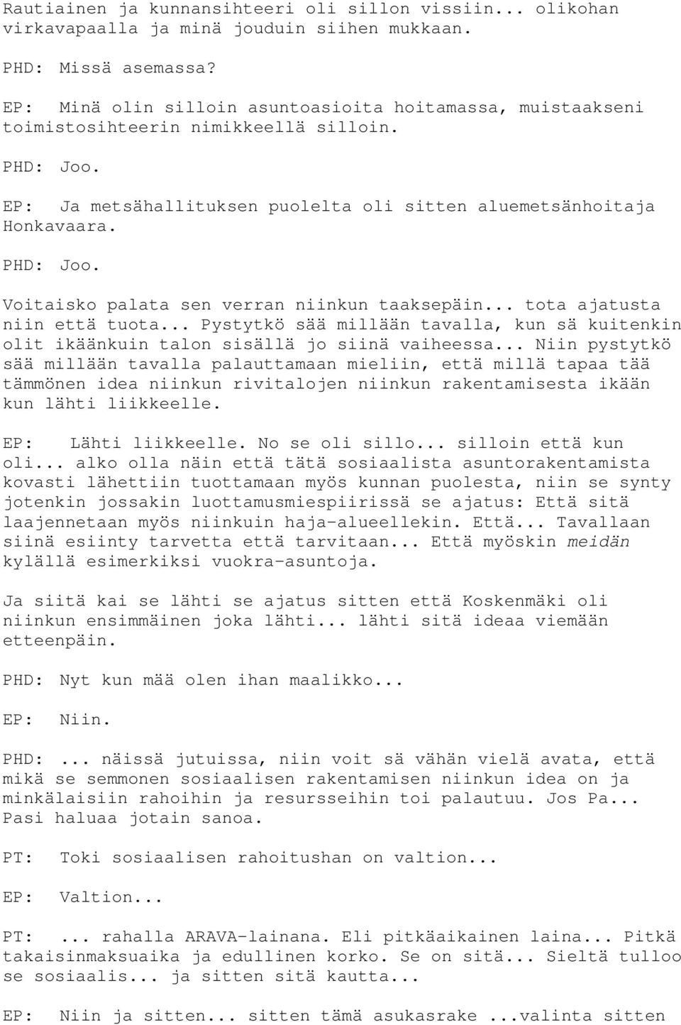 Voitaisko palata sen verran niinkun taaksepäin... tota ajatusta niin että tuota... Pystytkö sää millään tavalla, kun sä kuitenkin olit ikäänkuin talon sisällä jo siinä vaiheessa.