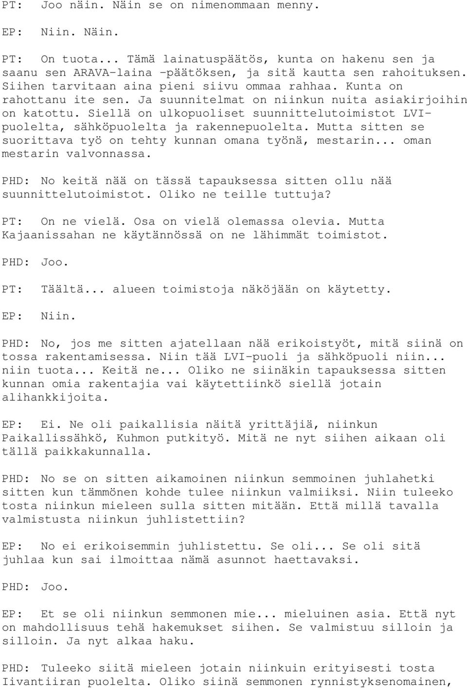 Siellä on ulkopuoliset suunnittelutoimistot LVIpuolelta, sähköpuolelta ja rakennepuolelta. Mutta sitten se suorittava työ on tehty kunnan omana työnä, mestarin... oman mestarin valvonnassa.