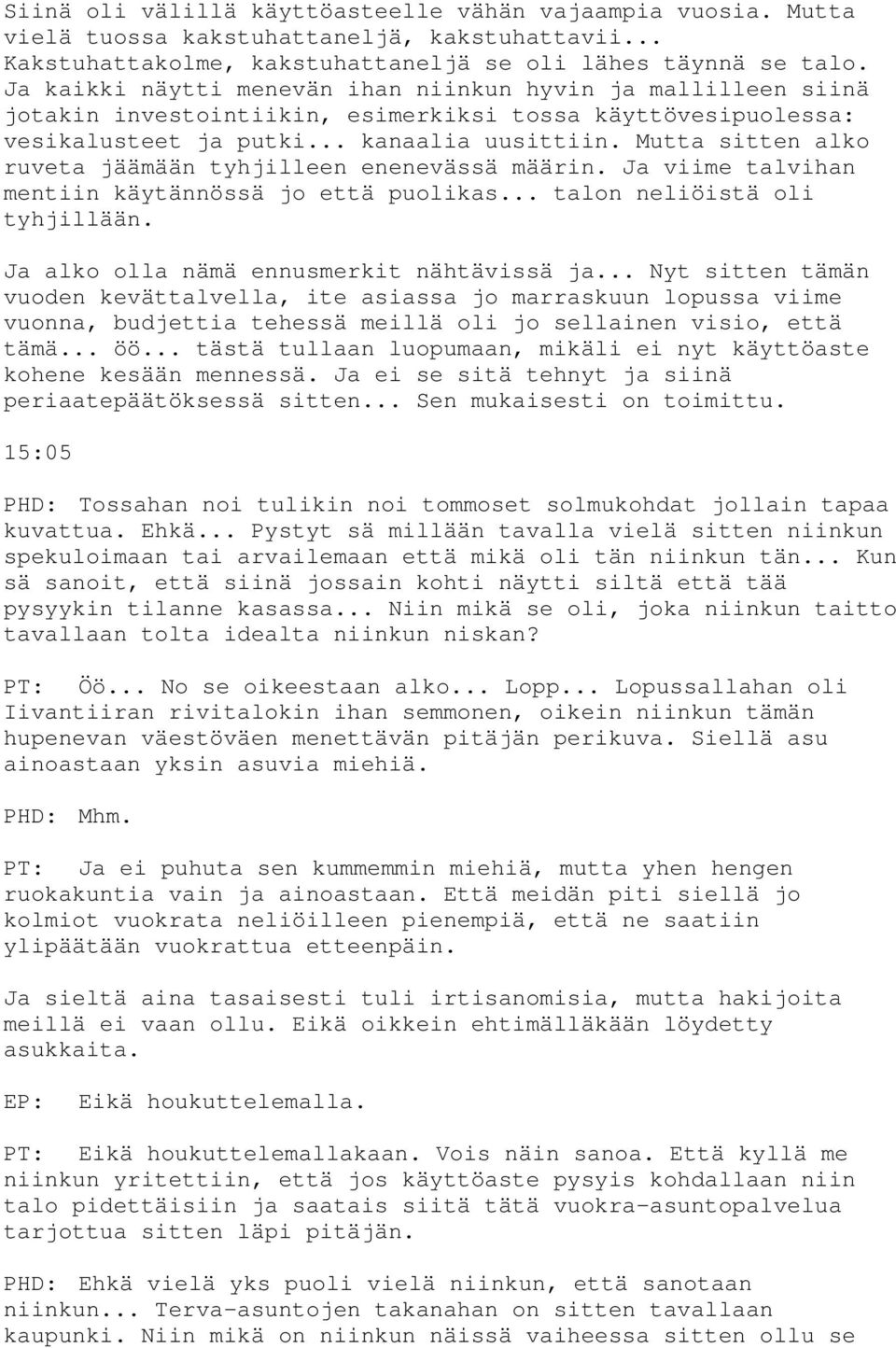 Mutta sitten alko ruveta jäämään tyhjilleen enenevässä määrin. Ja viime talvihan mentiin käytännössä jo että puolikas... talon neliöistä oli tyhjillään. Ja alko olla nämä ennusmerkit nähtävissä ja.