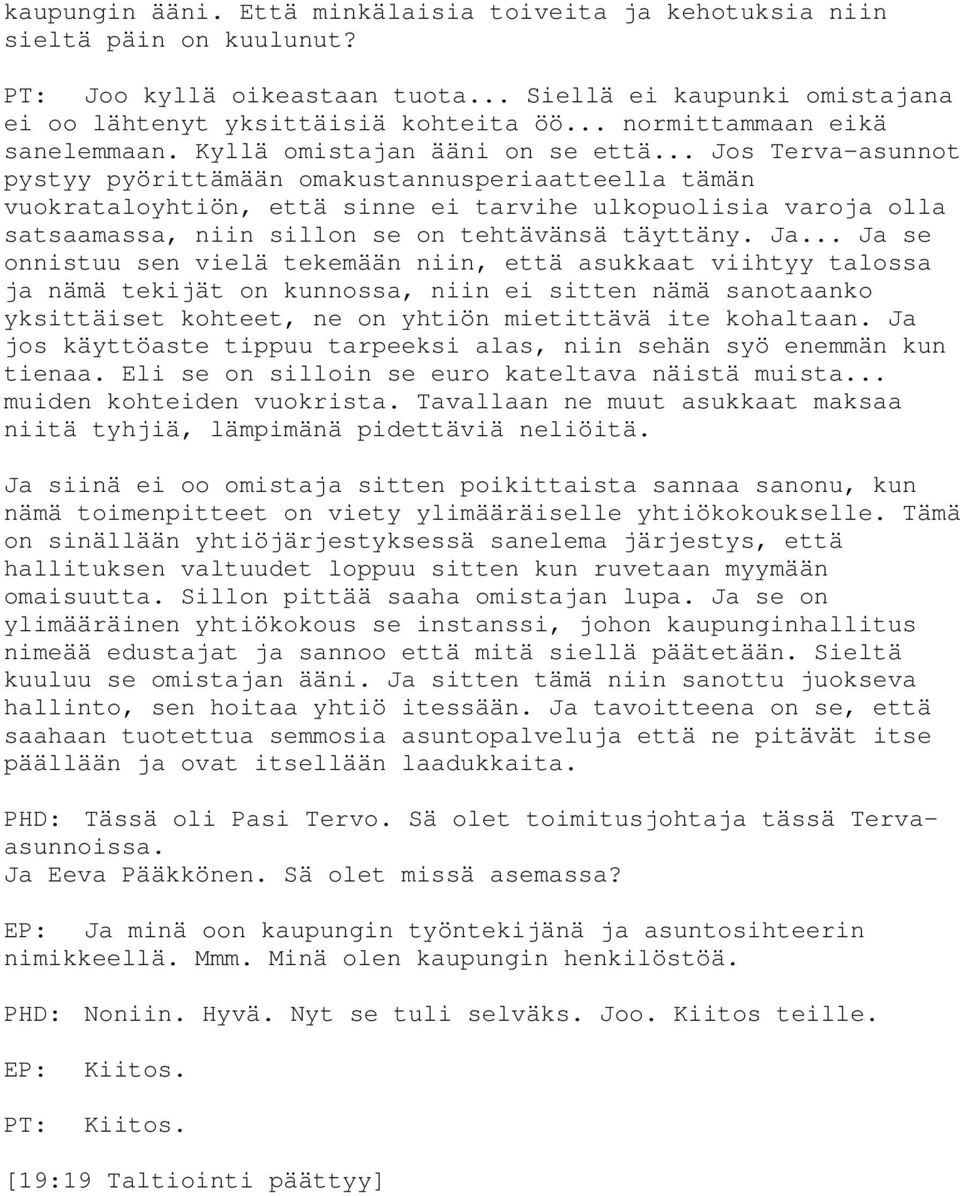 .. Jos Terva-asunnot pystyy pyörittämään omakustannusperiaatteella tämän vuokrataloyhtiön, että sinne ei tarvihe ulkopuolisia varoja olla satsaamassa, niin sillon se on tehtävänsä täyttäny. Ja.