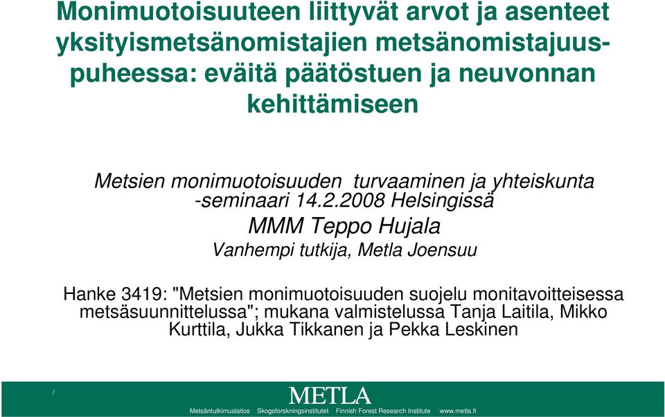 2008 Helsingissä MMM Teppo Hujala Vanhempi tutkija, Metla Joensuu Hanke 3419: "Metsien monimuotoisuuden suojelu monitavoitteisessa