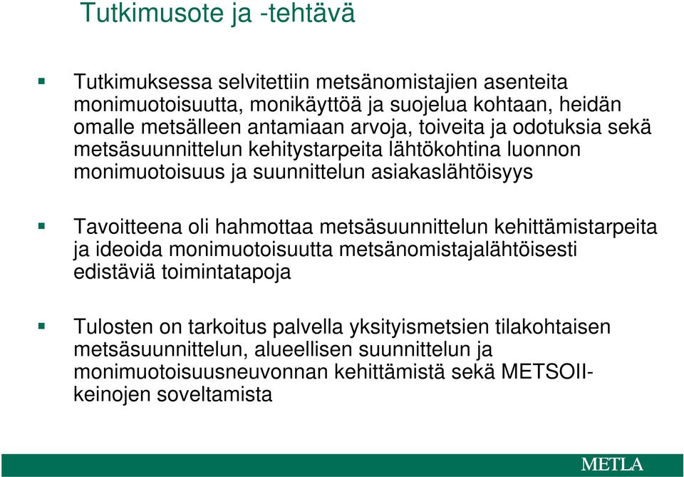 Tavoitteena oli hahmottaa metsäsuunnittelun kehittämistarpeita ja ideoida monimuotoisuutta metsänomistajalähtöisesti edistäviä toimintatapoja Tulosten on