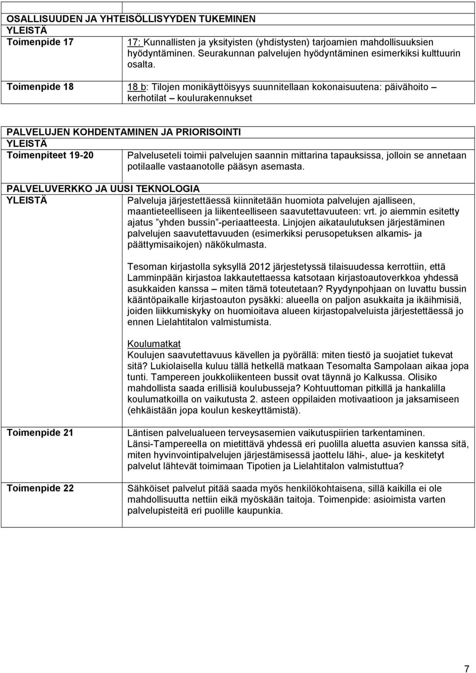 Toimenpide 18 18 b: Tilojen monikäyttöisyys suunnitellaan kokonaisuutena: päivähoito kerhotilat koulurakennukset PALVELUJEN KOHDENTAMINEN JA PRIORISOINTI Toimenpiteet 19 20 Palveluseteli toimii