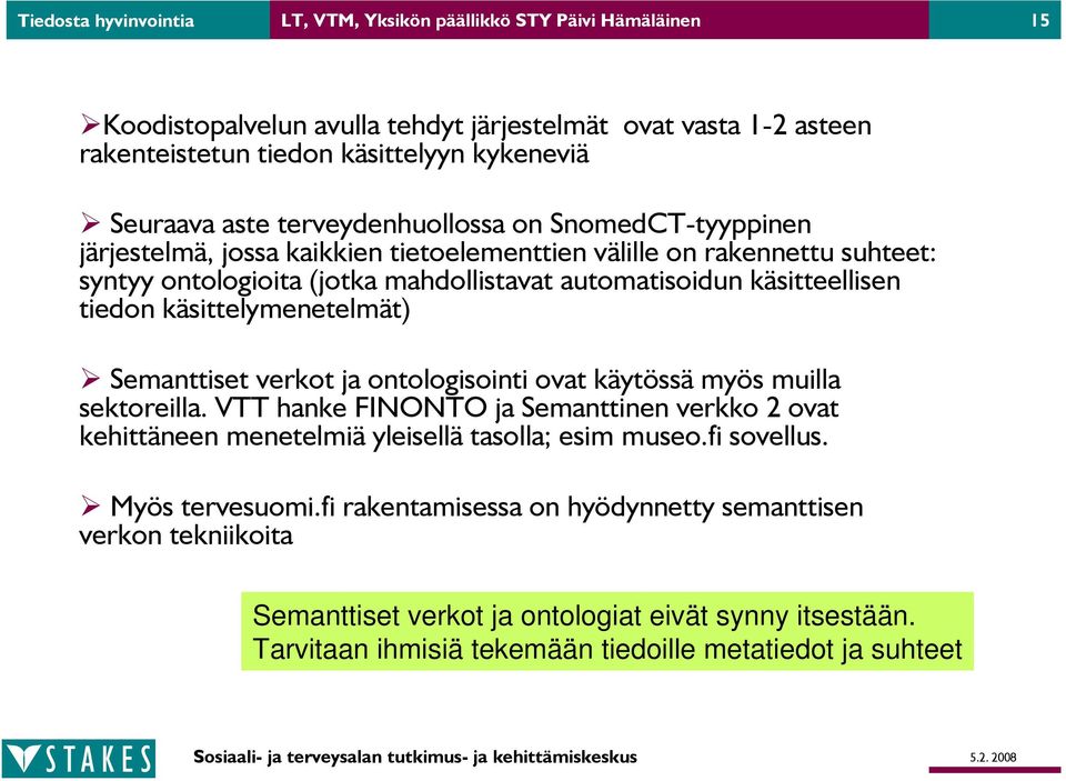 käsittelymenetelmät) Semanttiset verkot ja ontologisointi ovat käytössä myös muilla sektoreilla. VTT hanke FINONTO ja Semanttinen verkko 2 ovat kehittäneen menetelmiä yleisellä tasolla; esim museo.