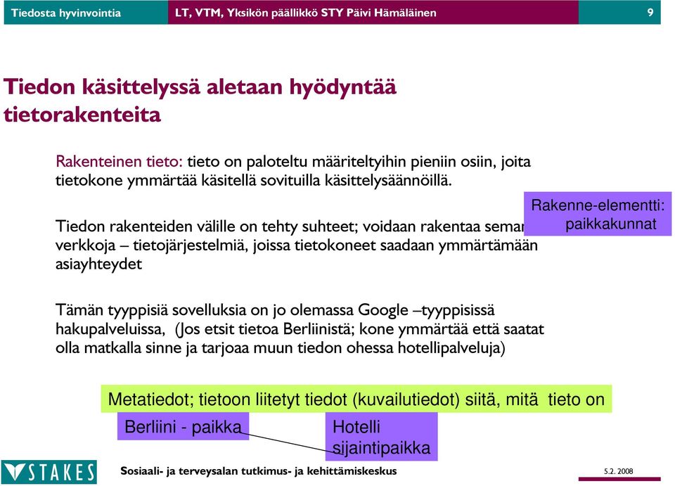 Tiedon rakenteiden välille on tehty suhteet; voidaan rakentaa semanttisia verkkoja tietojärjestelmiä, joissa tietokoneet saadaan ymmärtämään asiayhteydet Tämän tyyppisiä sovelluksia on jo