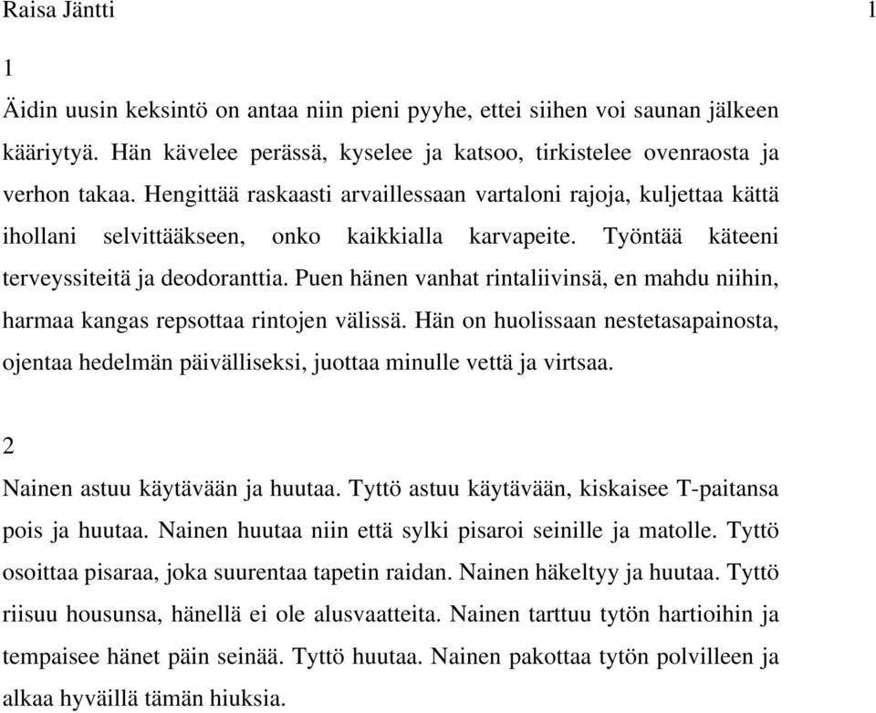 Puen hänen vanhat rintaliivinsä, en mahdu niihin, harmaa kangas repsottaa rintojen välissä. Hän on huolissaan nestetasapainosta, ojentaa hedelmän päivälliseksi, juottaa minulle vettä ja virtsaa.