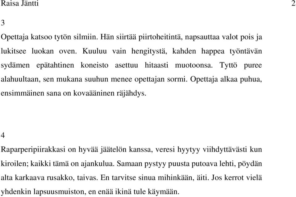 Tyttö puree alahuultaan, sen mukana suuhun menee opettajan sormi. Opettaja alkaa puhua, ensimmäinen sana on kovaääninen räjähdys.