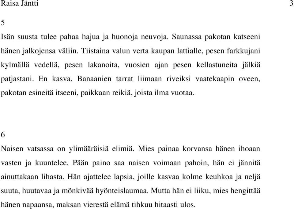 Banaanien tarrat liimaan riveiksi vaatekaapin oveen, pakotan esineitä itseeni, paikkaan reikiä, joista ilma vuotaa. 6 Naisen vatsassa on ylimääräisiä elimiä.