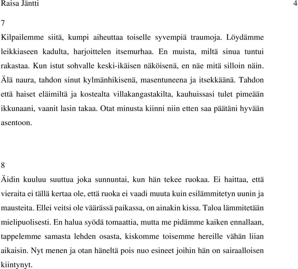 Tahdon että haiset eläimiltä ja kostealta villakangastakilta, kauhuissasi tulet pimeään ikkunaani, vaanit lasin takaa. Otat minusta kiinni niin etten saa päätäni hyvään asentoon.