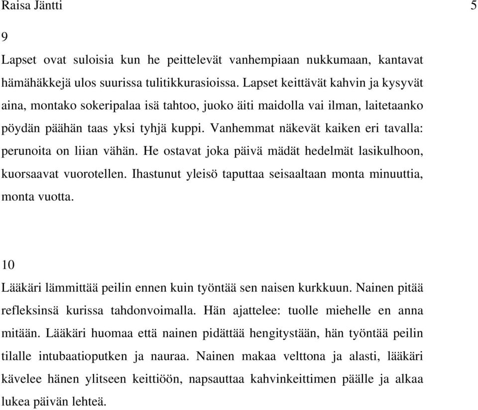 Vanhemmat näkevät kaiken eri tavalla: perunoita on liian vähän. He ostavat joka päivä mädät hedelmät lasikulhoon, kuorsaavat vuorotellen.