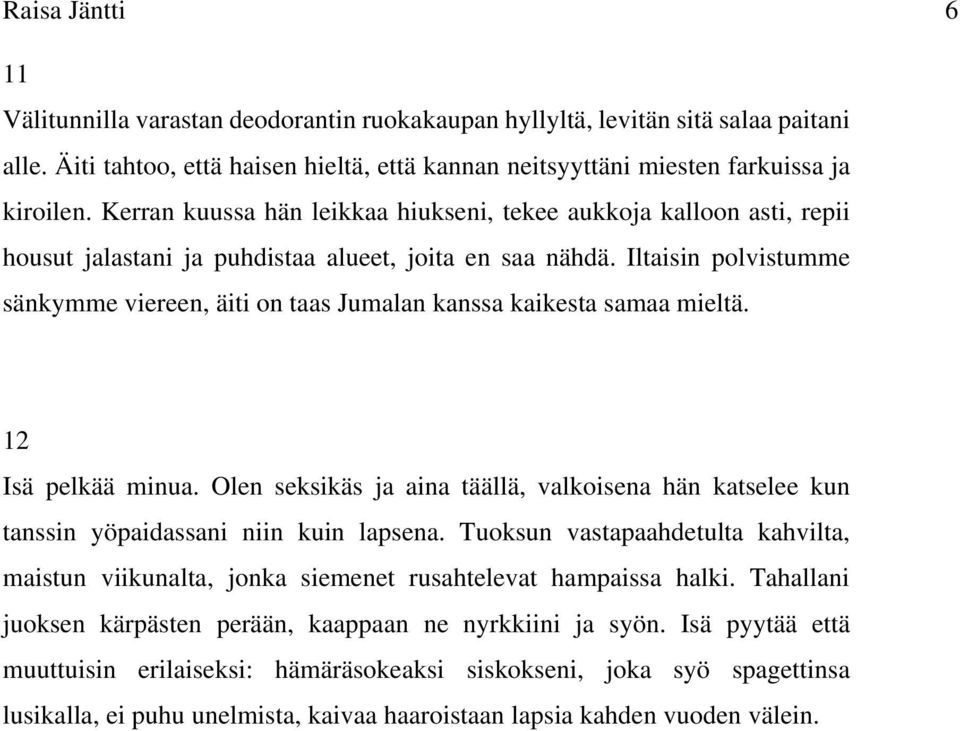 Iltaisin polvistumme sänkymme viereen, äiti on taas Jumalan kanssa kaikesta samaa mieltä. 12 Isä pelkää minua.