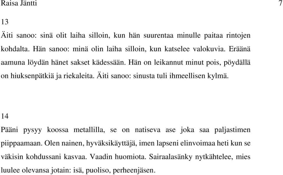 Hän on leikannut minut pois, pöydällä on hiuksenpätkiä ja riekaleita. Äiti sanoo: sinusta tuli ihmeellisen kylmä.