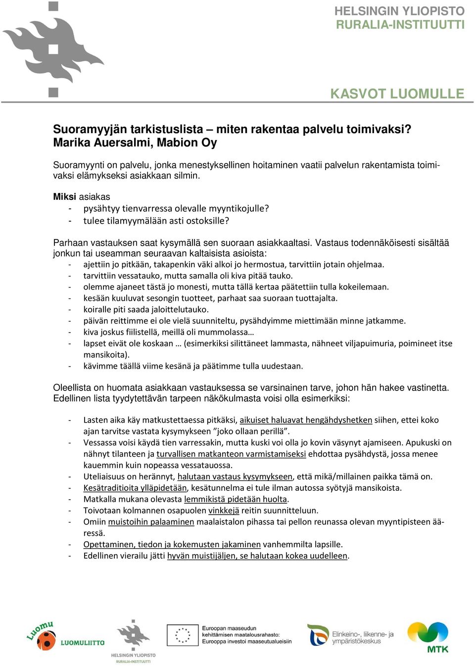 Miksi asiakas - pysähtyy tienvarressa olevalle myyntikojulle? - tulee tilamyymälään asti ostoksille? Parhaan vastauksen saat kysymällä sen suoraan asiakkaaltasi.