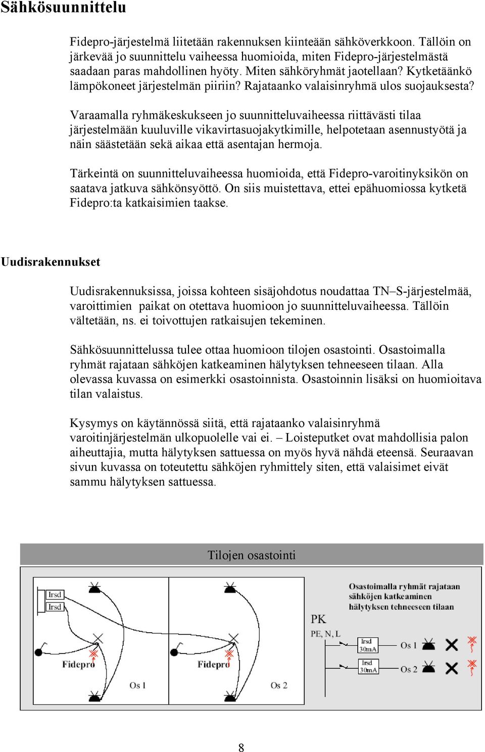 Varaamalla ryhmäkeskukseen jo suunnitteluvaiheessa riittävästi tilaa järjestelmään kuuluville vikavirtasuojakytkimille, helpotetaan asennustyötä ja näin säästetään sekä aikaa että asentajan hermoja.