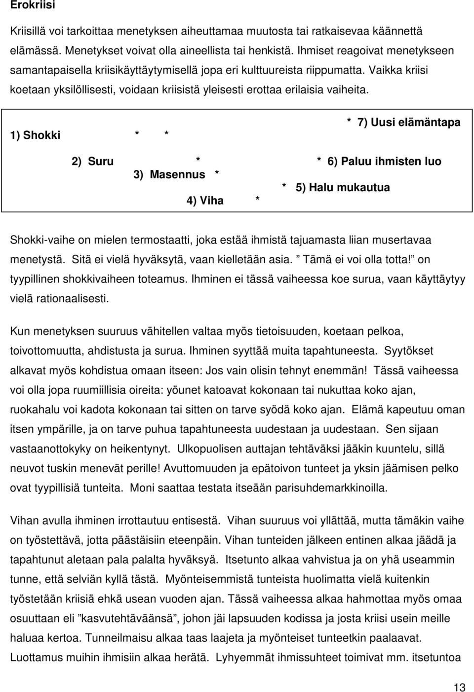 1) Shokki * * * 7) Uusi elämäntapa 2) Suru * * 6) Paluu ihmisten luo 3) Masennus * * 5) Halu mukautua 4) Viha * Shokki-vaihe on mielen termostaatti, joka estää ihmistä tajuamasta liian musertavaa