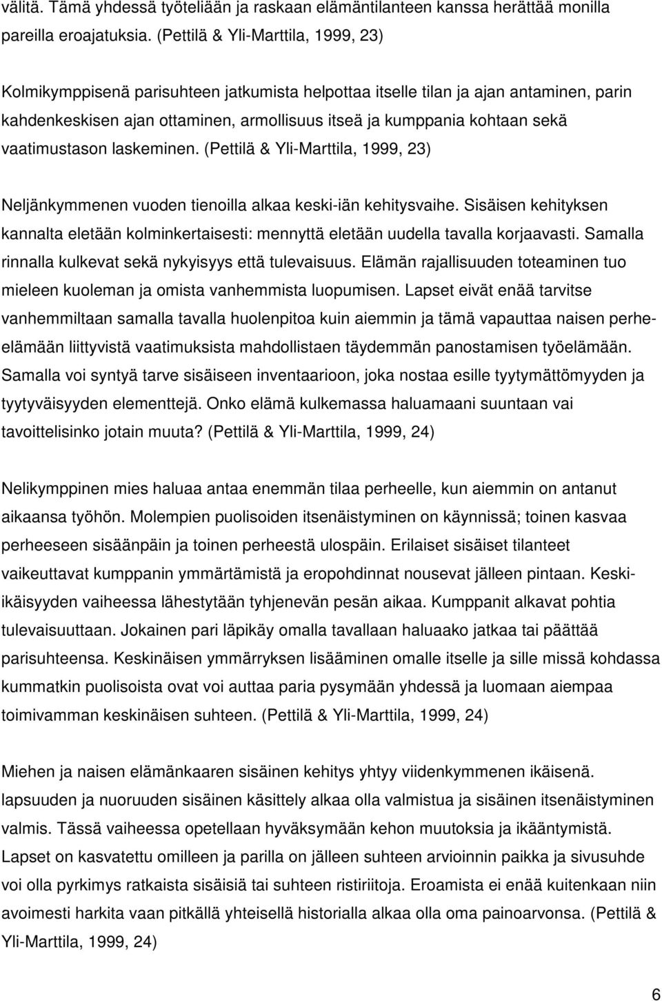 vaatimustason laskeminen. (Pettilä & Yli-Marttila, 1999, 23) Neljänkymmenen vuoden tienoilla alkaa keski-iän kehitysvaihe.