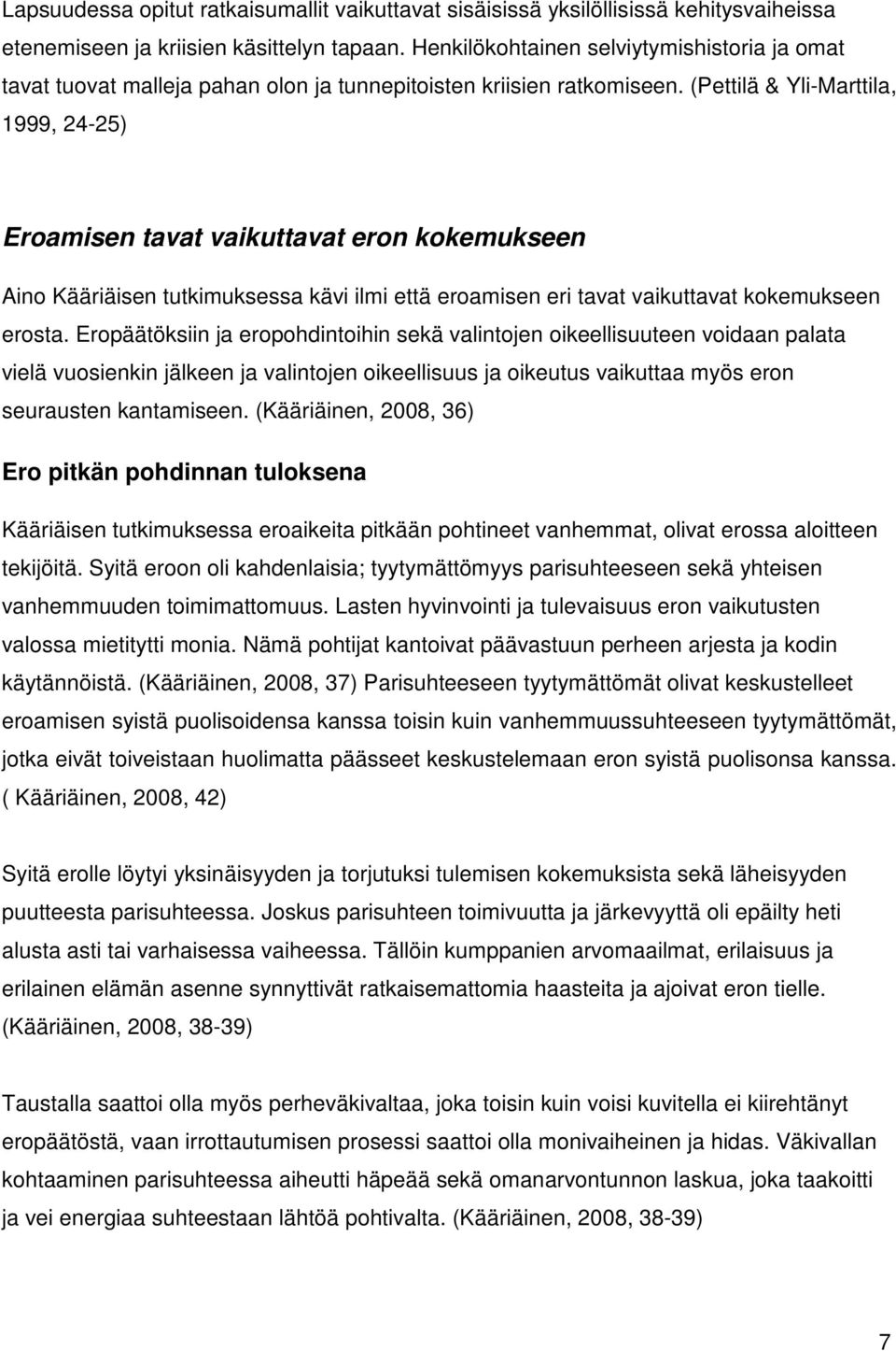 (Pettilä & Yli-Marttila, 1999, 24-25) Eroamisen tavat vaikuttavat eron kokemukseen Aino Kääriäisen tutkimuksessa kävi ilmi että eroamisen eri tavat vaikuttavat kokemukseen erosta.
