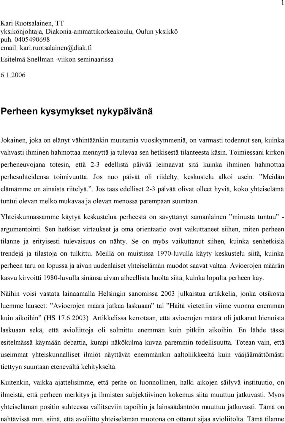 Toimiessani kirkon perheneuvojana totesin, että 2-3 edellistä päivää leimaavat sitä kuinka ihminen hahmottaa perhesuhteidensa toimivuutta.