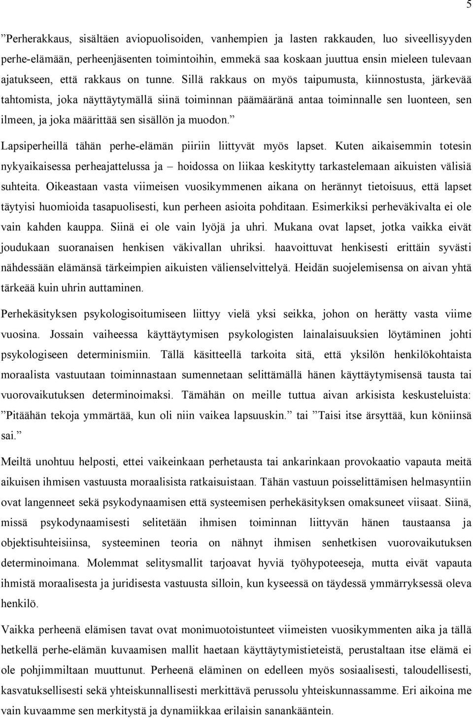 Sillä rakkaus on myös taipumusta, kiinnostusta, järkevää tahtomista, joka näyttäytymällä siinä toiminnan päämääränä antaa toiminnalle sen luonteen, sen ilmeen, ja joka määrittää sen sisällön ja