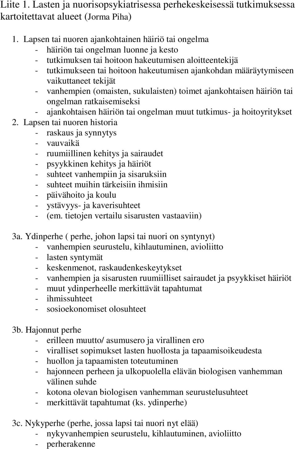 määräytymiseen vaikuttaneet tekijät - vanhempien (omaisten, sukulaisten) toimet ajankohtaisen häiriön tai ongelman ratkaisemiseksi - ajankohtaisen häiriön tai ongelman muut tutkimus- ja