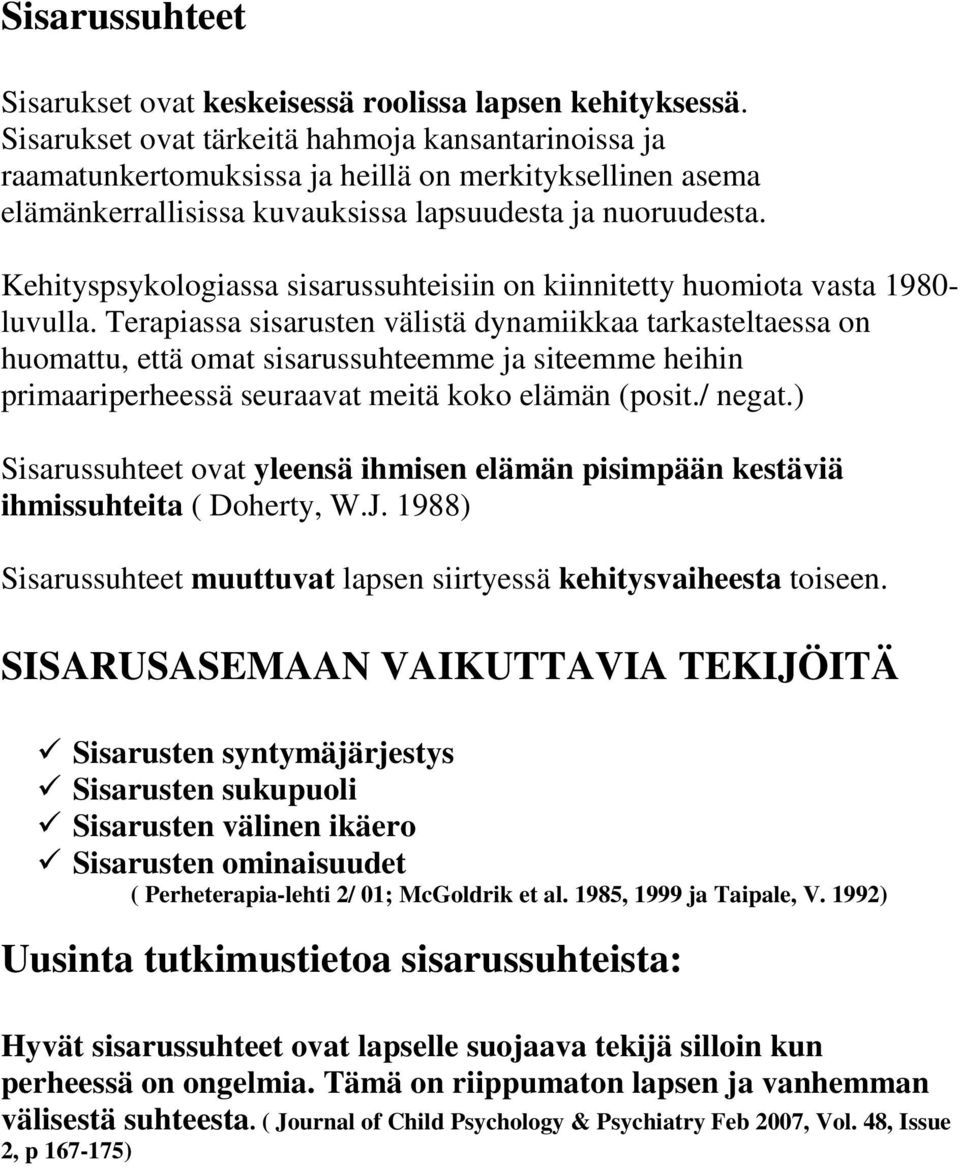 Kehityspsykologiassa sisarussuhteisiin on kiinnitetty huomiota vasta 1980- luvulla.