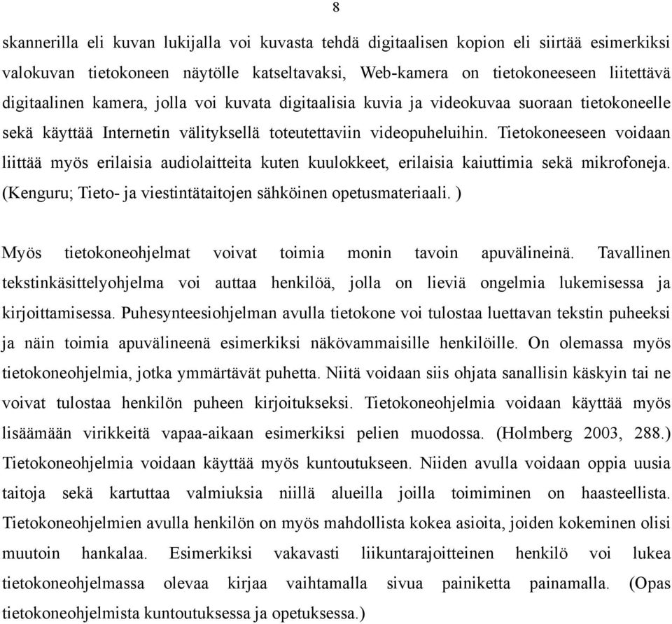 Tietokoneeseen voidaan liittää myös erilaisia audiolaitteita kuten kuulokkeet, erilaisia kaiuttimia sekä mikrofoneja. (Kenguru; Tieto- ja viestintätaitojen sähköinen opetusmateriaali.