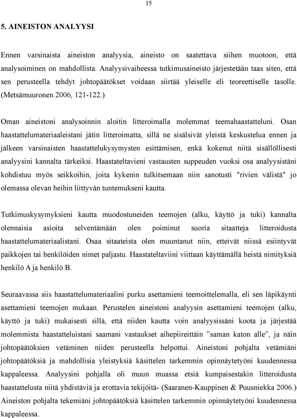 ) Oman aineistoni analysoinnin aloitin litteroimalla molemmat teemahaastatteluni.