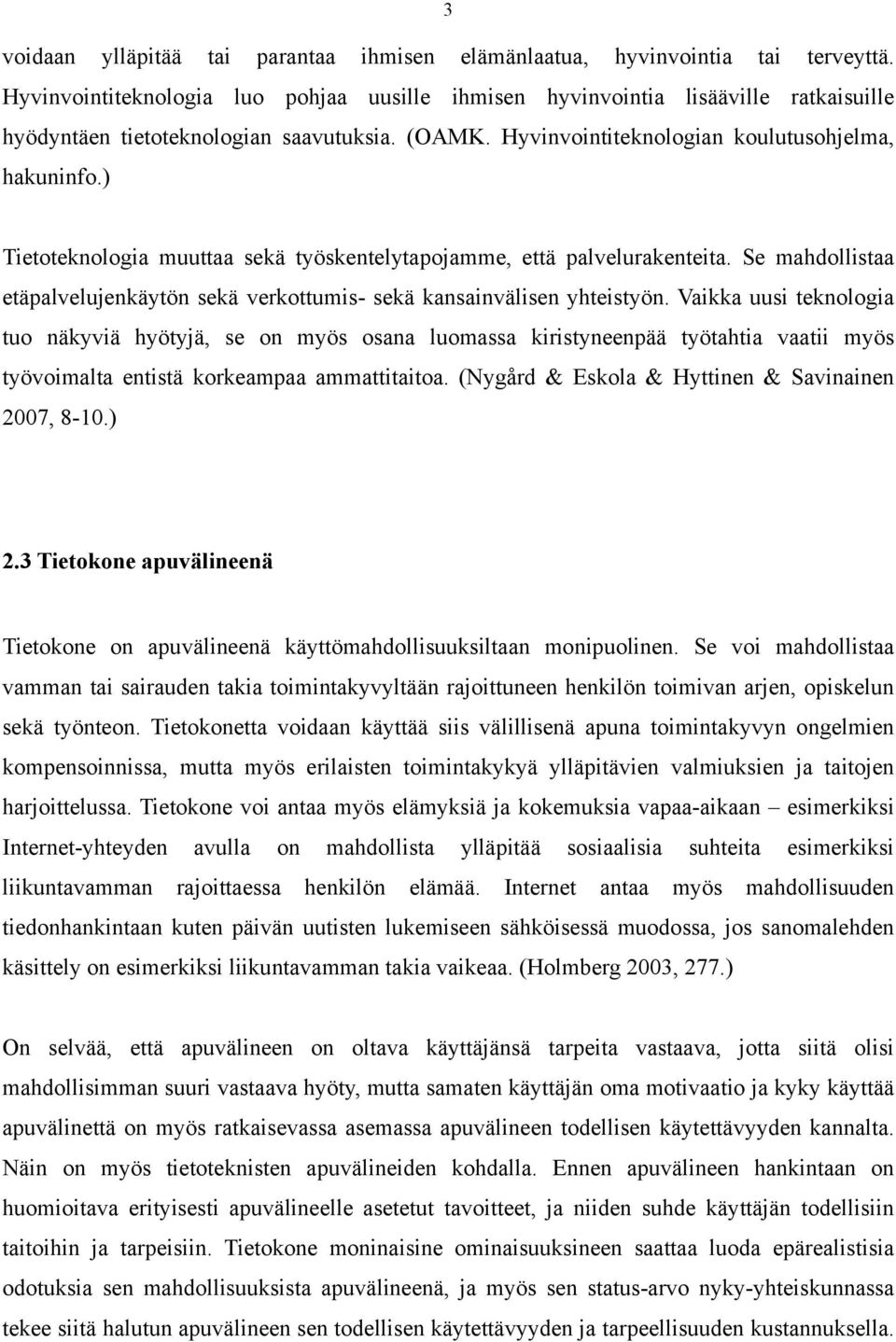 ) Tietoteknologia muuttaa sekä työskentelytapojamme, että palvelurakenteita. Se mahdollistaa etäpalvelujenkäytön sekä verkottumis- sekä kansainvälisen yhteistyön.