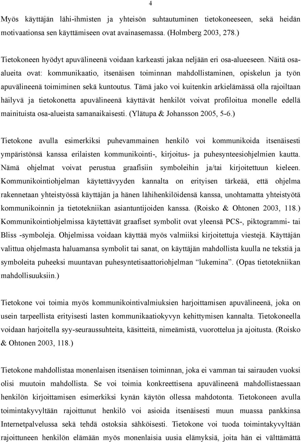 Näitä osaalueita ovat: kommunikaatio, itsenäisen toiminnan mahdollistaminen, opiskelun ja työn apuvälineenä toimiminen sekä kuntoutus.