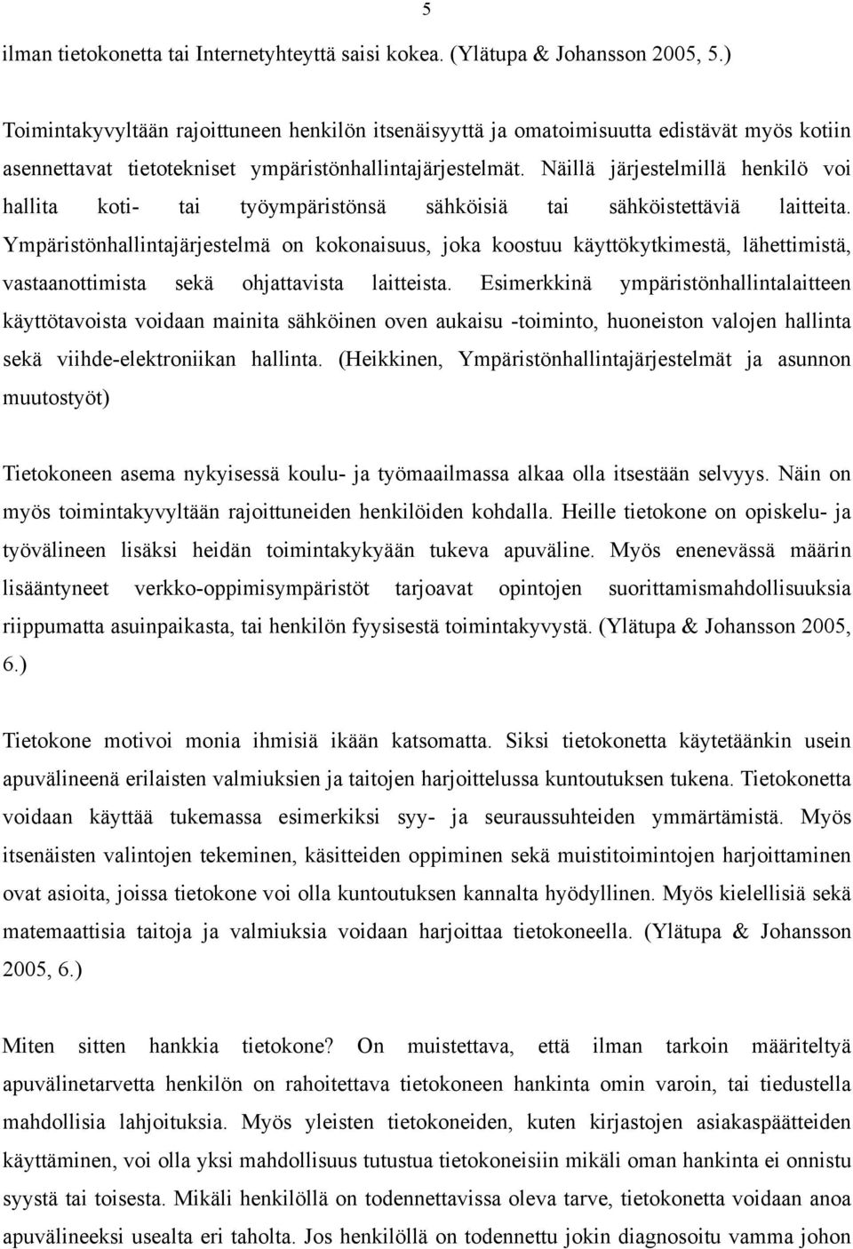 Näillä järjestelmillä henkilö voi hallita koti- tai työympäristönsä sähköisiä tai sähköistettäviä laitteita.