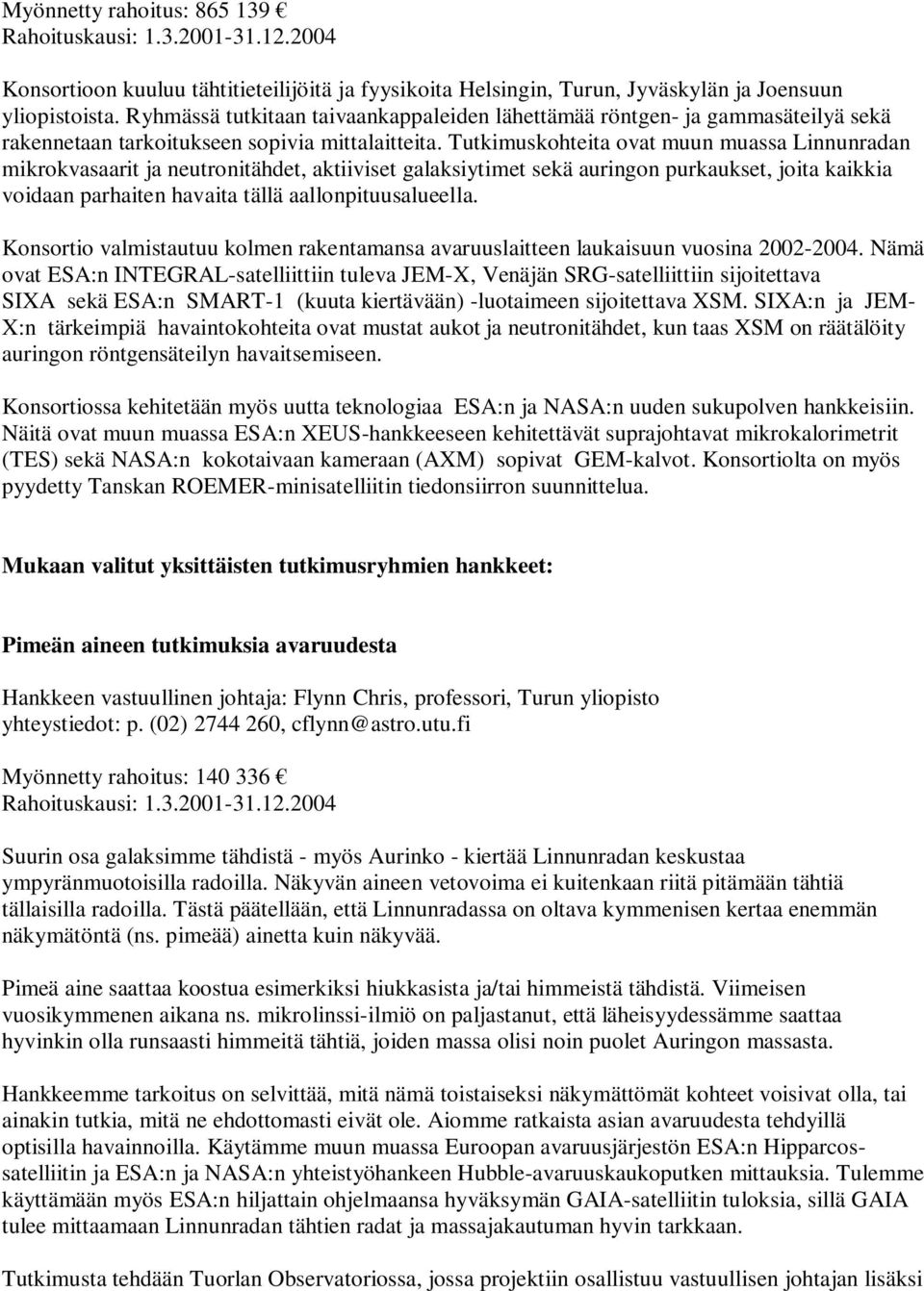 Tutkimuskohteita ovat muun muassa Linnunradan mikrokvasaarit ja neutronitähdet, aktiiviset galaksiytimet sekä auringon purkaukset, joita kaikkia voidaan parhaiten havaita tällä aallonpituusalueella.