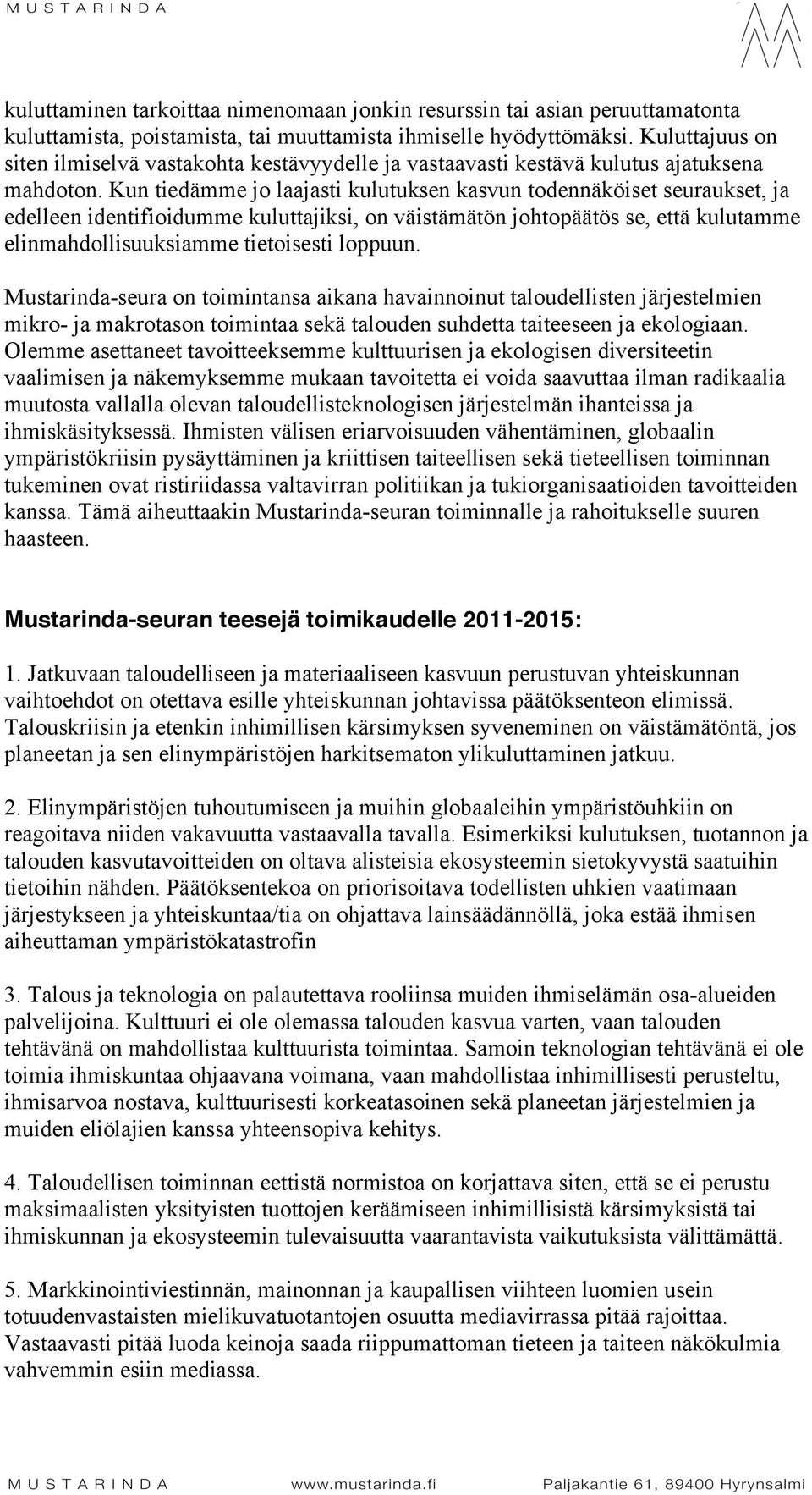 Kun tiedämme jo laajasti kulutuksen kasvun todennäköiset seuraukset, ja edelleen identifioidumme kuluttajiksi, on väistämätön johtopäätös se, että kulutamme elinmahdollisuuksiamme tietoisesti loppuun.